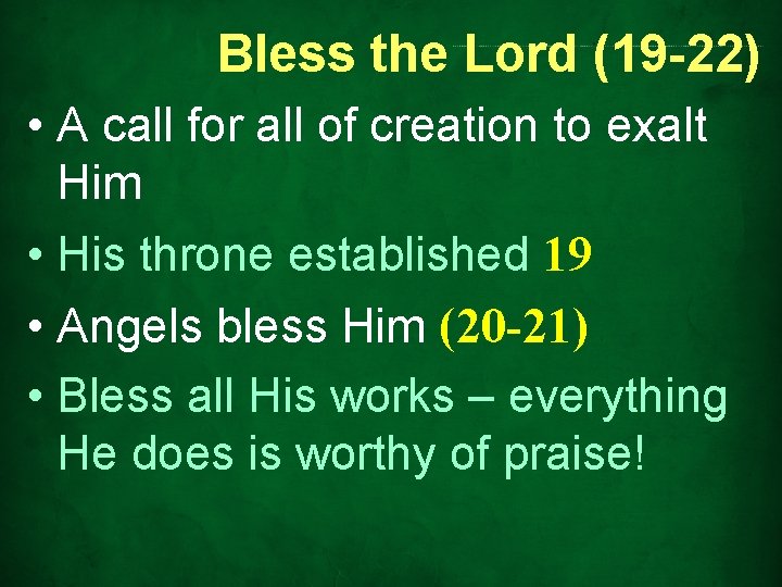 Bless the Lord (19 -22) • A call for all of creation to exalt