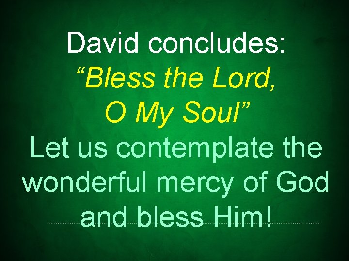 David concludes: “Bless the Lord, O My Soul” Let us contemplate the wonderful mercy