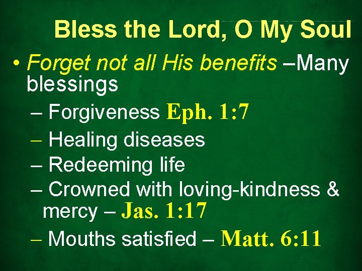 Bless the Lord, O My Soul • Forget not all His benefits –Many blessings