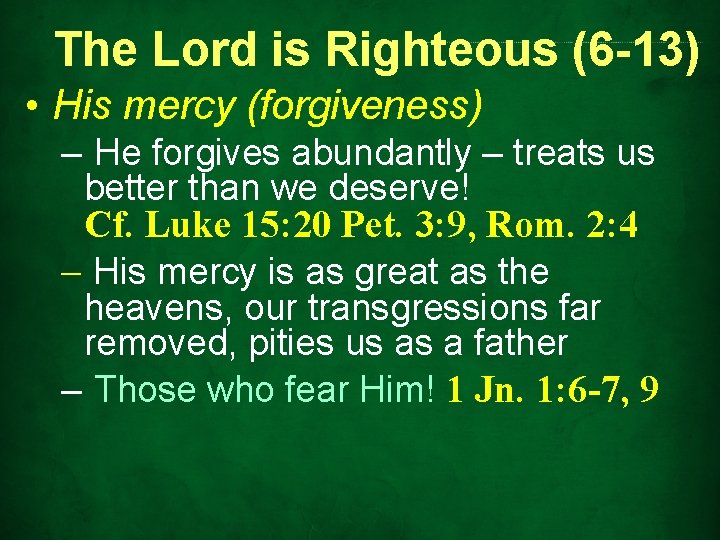 The Lord is Righteous (6 -13) • His mercy (forgiveness) – He forgives abundantly