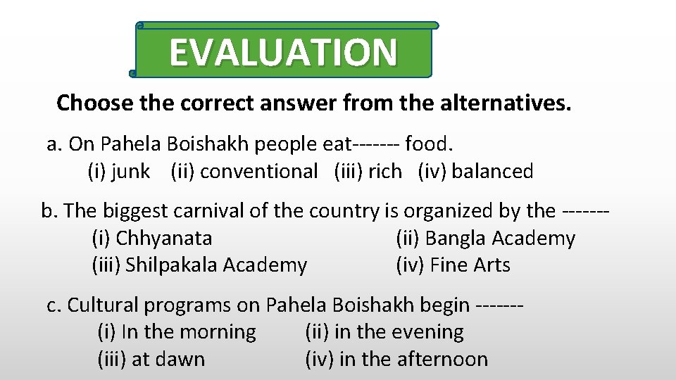 EVALUATION Choose the correct answer from the alternatives. a. On Pahela Boishakh people eat-------