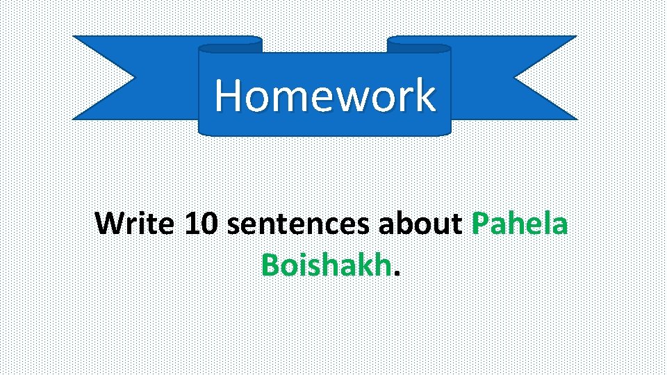Homework Write 10 sentences about Pahela Boishakh. 