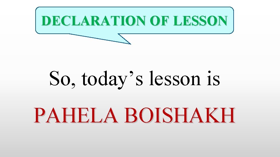 DECLARATION OF LESSON So, today’s lesson is PAHELA BOISHAKH 