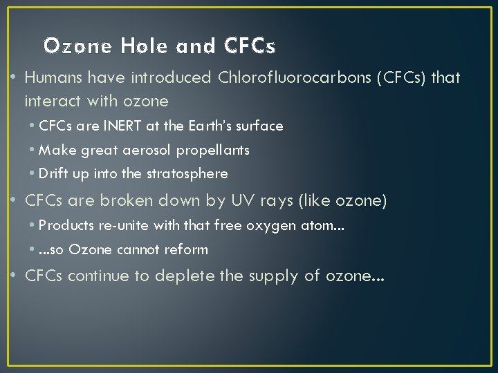 Ozone Hole and CFCs • Humans have introduced Chlorofluorocarbons (CFCs) that interact with ozone