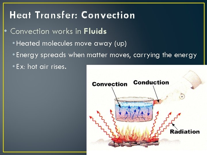 Heat Transfer: Convection • Convection works in Fluids • Heated molecules move away (up)