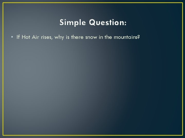 Simple Question: • If Hot Air rises, why is there snow in the mountains?