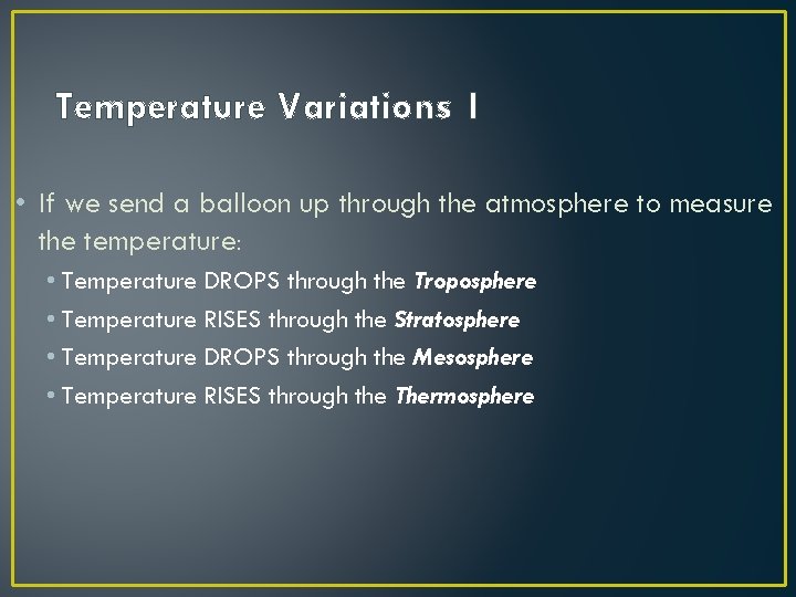 Temperature Variations I • If we send a balloon up through the atmosphere to