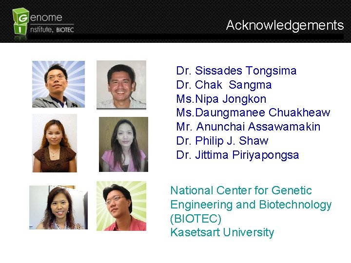 Acknowledgements Dr. Sissades Tongsima Dr. Chak Sangma Ms. Nipa Jongkon Ms. Daungmanee Chuakheaw Mr.