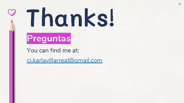 Thanks! Preguntas You can find me at: ci. karlavillarreal@gmail. com 11 