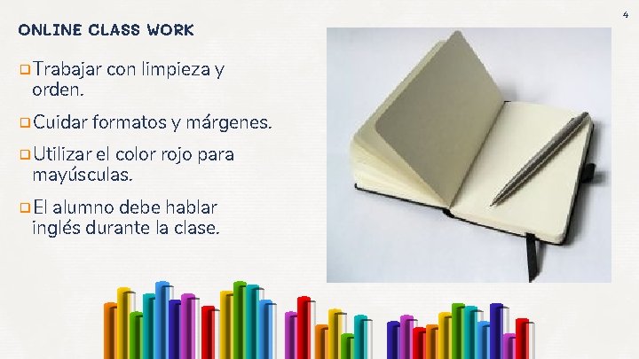 4 ONLINE CLASS WORK ❑Trabajar orden. ❑Cuidar con limpieza y formatos y márgenes. ❑Utilizar