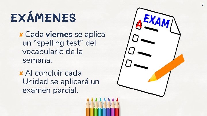 7 EXÁMENES ✘ Cada viernes se aplica un “spelling test” del vocabulario de la