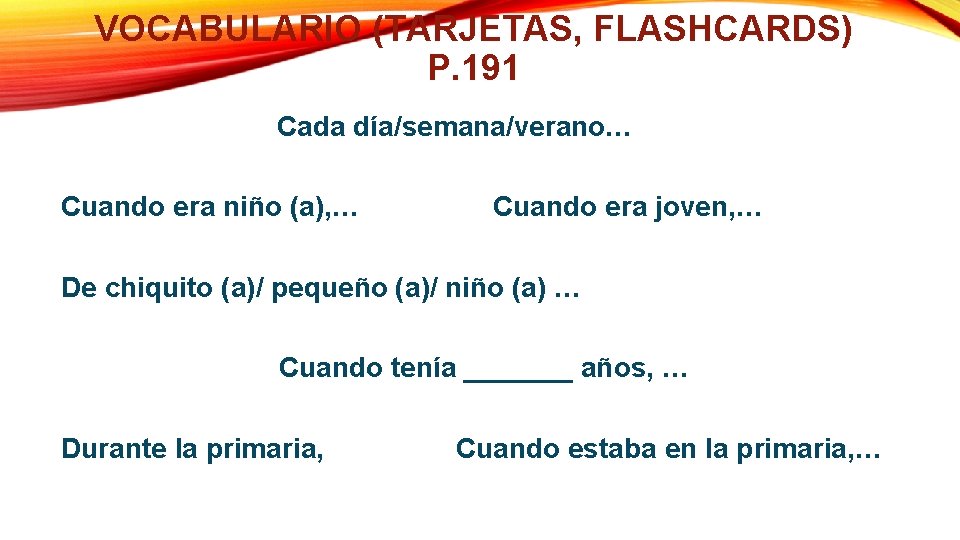 VOCABULARIO (TARJETAS, FLASHCARDS) P. 191 Cada día/semana/verano… Cuando era niño (a), … Cuando era VOCABULARIO (TARJETAS, FLASHCARDS) P. 191 Cada día/semana/verano… Cuando era niño (a), … Cuando era