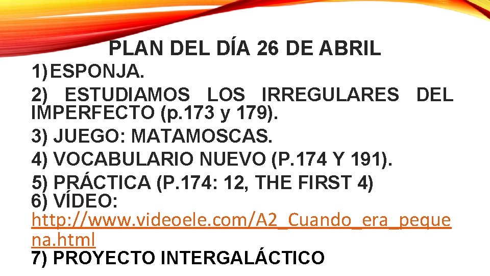 PLAN DEL DÍA 26 DE ABRIL 1) ESPONJA. 2) ESTUDIAMOS LOS IRREGULARES DEL IMPERFECTO PLAN DEL DÍA 26 DE ABRIL 1) ESPONJA. 2) ESTUDIAMOS LOS IRREGULARES DEL IMPERFECTO