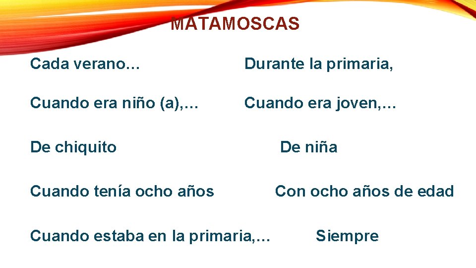 MATAMOSCAS Cada verano… Durante la primaria, Cuando era niño (a), … Cuando era joven, MATAMOSCAS Cada verano… Durante la primaria, Cuando era niño (a), … Cuando era joven,