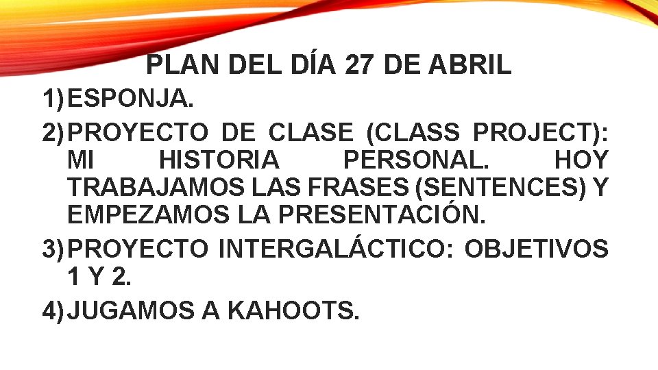 PLAN DEL DÍA 27 DE ABRIL 1) ESPONJA. 2) PROYECTO DE CLASE (CLASS PROJECT): PLAN DEL DÍA 27 DE ABRIL 1) ESPONJA. 2) PROYECTO DE CLASE (CLASS PROJECT):