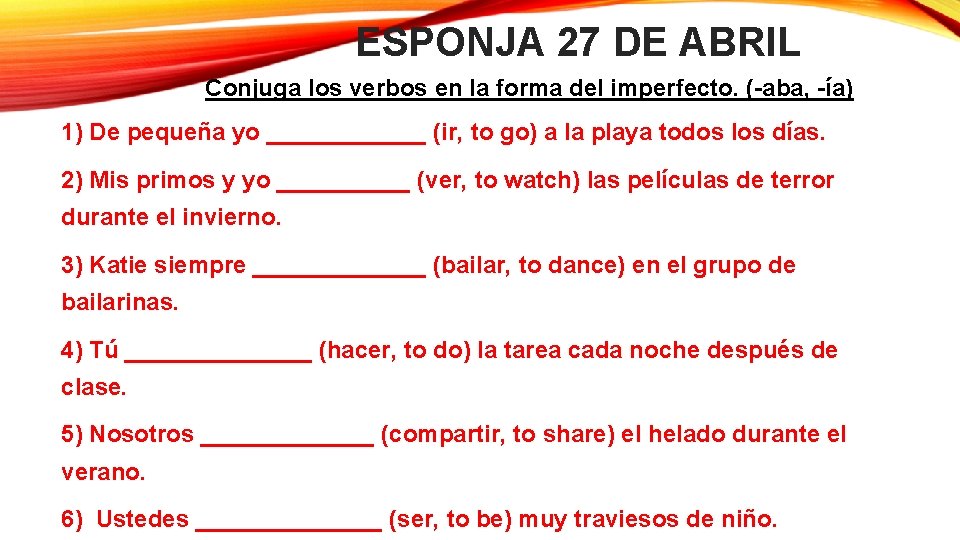 ESPONJA 27 DE ABRIL Conjuga los verbos en la forma del imperfecto. (-aba, -ía) ESPONJA 27 DE ABRIL Conjuga los verbos en la forma del imperfecto. (-aba, -ía)