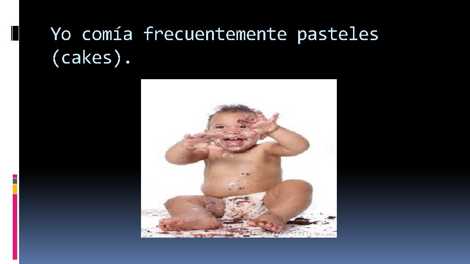 Yo comía frecuentemente pasteles (cakes). Yo comía frecuentemente pasteles (cakes).