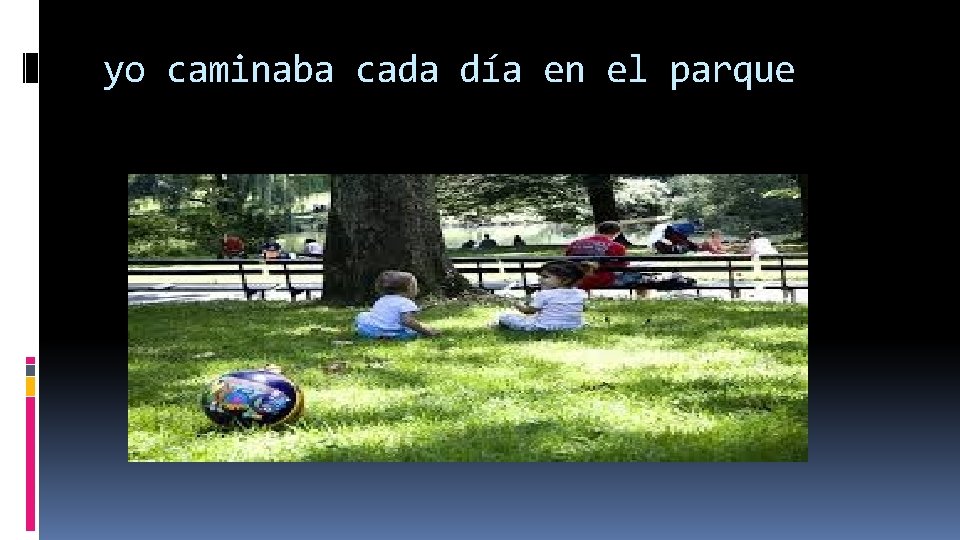 yo caminaba cada día en el parque yo caminaba cada día en el parque