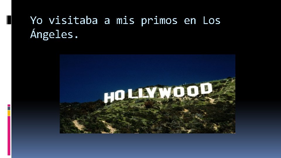 Yo visitaba a mis primos en Los Ángeles. Yo visitaba a mis primos en Los Ángeles.