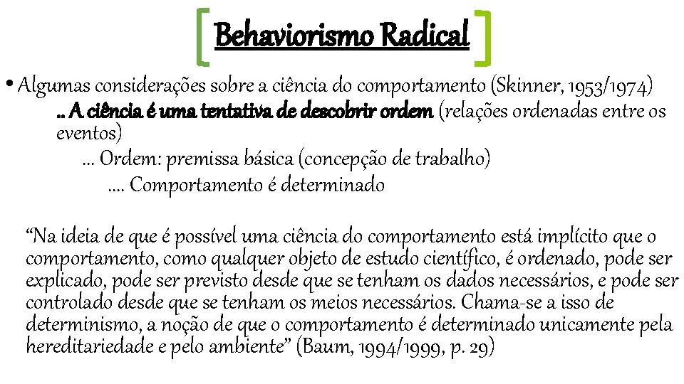 Behaviorismo Radical • Algumas considerações sobre a ciência do comportamento (Skinner, 1953/1974). . A