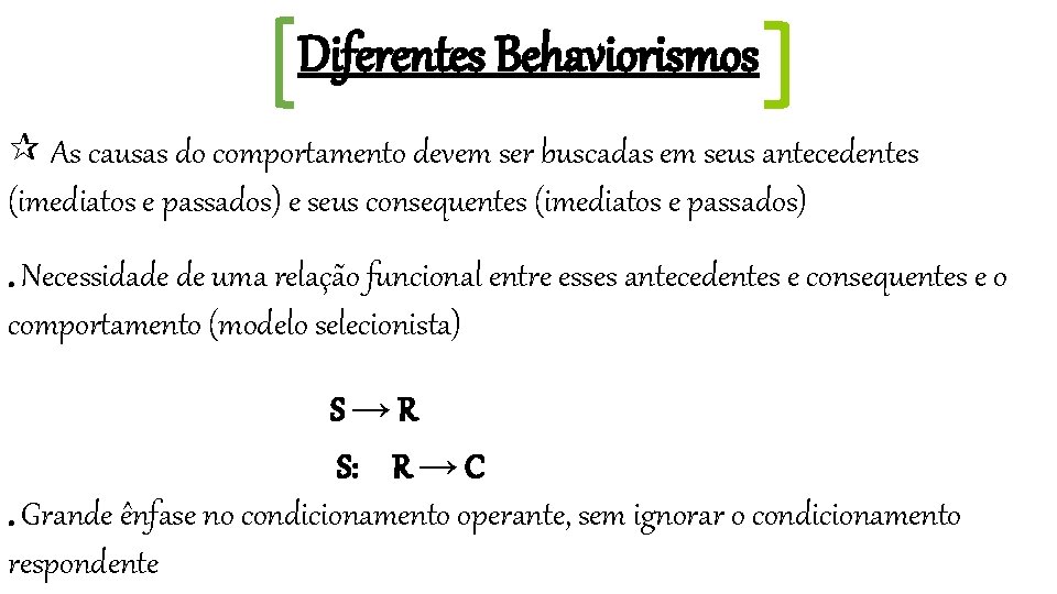 Diferentes Behaviorismos As causas do comportamento devem ser buscadas em seus antecedentes (imediatos e