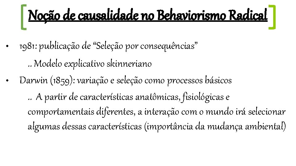 Noção de causalidade no Behaviorismo Radical • • 1981: publicação de “Seleção por consequências”.