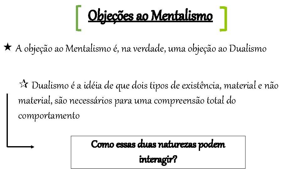 Objeções ao Mentalismo A objeção ao Mentalismo é, na verdade, uma objeção ao Dualismo