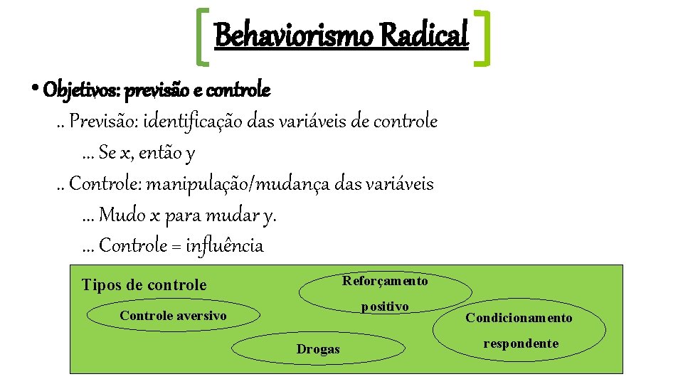 Behaviorismo Radical • Objetivos: previsão e controle. . Previsão: identificação das variáveis de controle.