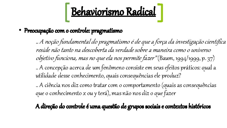 Behaviorismo Radical • Preocupação com o controle: pragmatismo. . A noção fundamental do pragmatismo