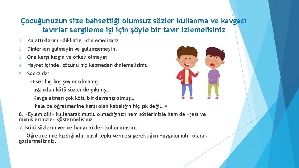 Çocuğunuzun size bahsettiği olumsuz sözler kullanma ve kavgacı tavırlar sergileme işi için şöyle bir