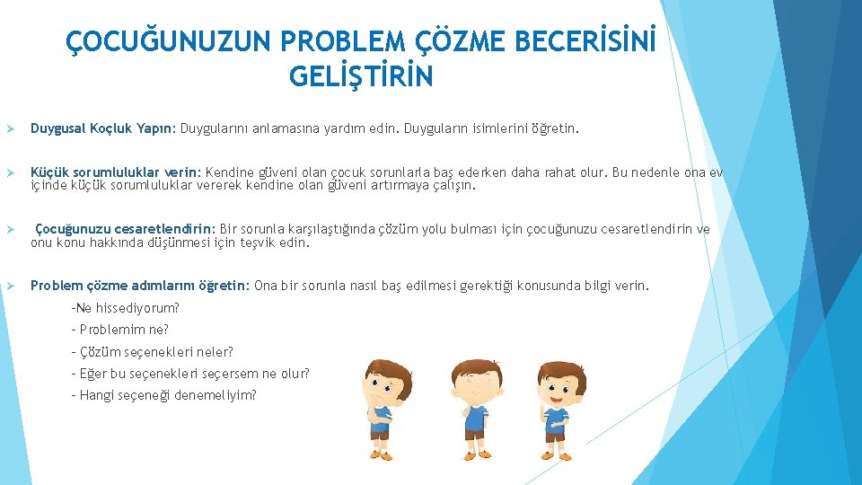 ÇOCUĞUNUZUN PROBLEM ÇÖZME BECERİSİNİ GELİŞTİRİN Ø Duygusal Koçluk Yapın: Duygularını anlamasına yardım edin. Duyguların