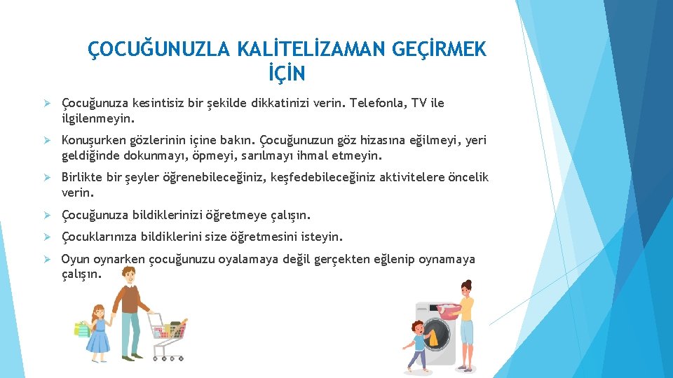 ÇOCUĞUNUZLA KALİTELİZAMAN GEÇİRMEK İÇİN Ø Çocuğunuza kesintisiz bir şekilde dikkatinizi verin. Telefonla, TV ile