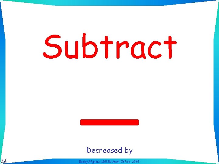 Subtract Decreased by Becky Afghani, LBUSD Math Office, 2003 