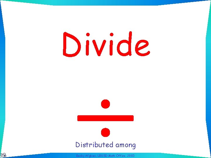 Divide Distributed among Becky Afghani, LBUSD Math Office, 2003 