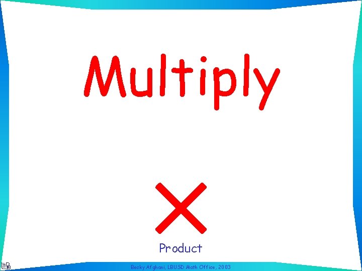 Multiply Product Becky Afghani, LBUSD Math Office, 2003 