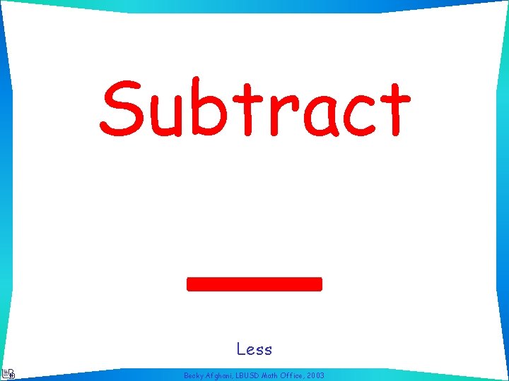 Subtract Less Becky Afghani, LBUSD Math Office, 2003 