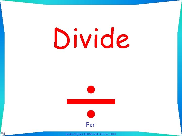 Divide Per Becky Afghani, LBUSD Math Office, 2003 