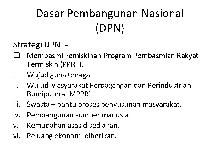 Dasar Pembangunan Nasional (DPN) Strategi DPN : q Membasmi kemiskinan-Program Pembasmian Rakyat Termiskin (PPRT).