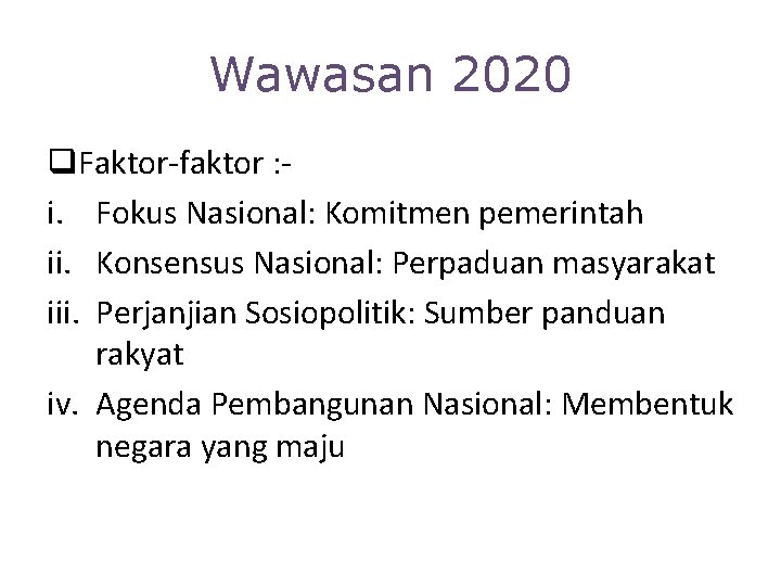 Wawasan 2020 q. Faktor-faktor : i. Fokus Nasional: Komitmen pemerintah ii. Konsensus Nasional: Perpaduan