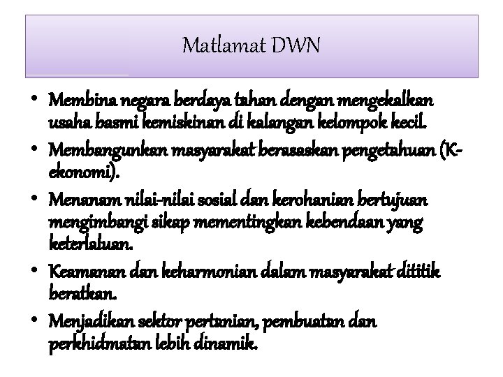 Matlamat DWN • Membina negara berdaya tahan dengan mengekalkan usaha basmi kemiskinan di kalangan