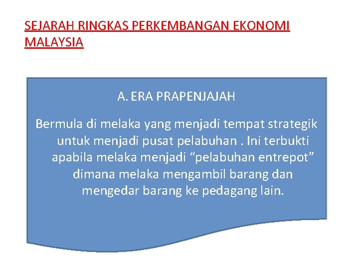 SEJARAH RINGKAS PERKEMBANGAN EKONOMI MALAYSIA A. ERA PRAPENJAJAH Bermula di melaka yang menjadi tempat