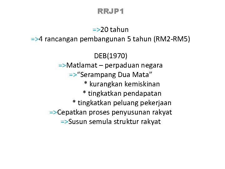 RRJP 1 =>20 tahun =>4 rancangan pembangunan 5 tahun (RM 2 -RM 5) DEB(1970)