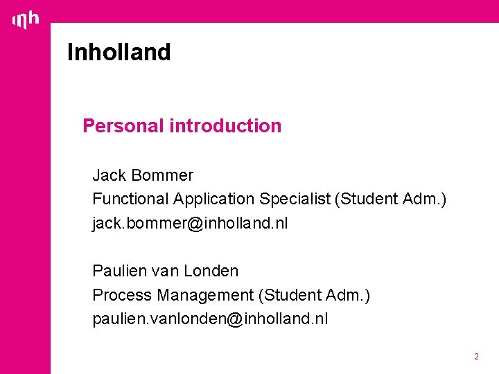 Inholland Personal introduction Jack Bommer Functional Application Specialist (Student Adm. ) jack. bommer@inholland. nl