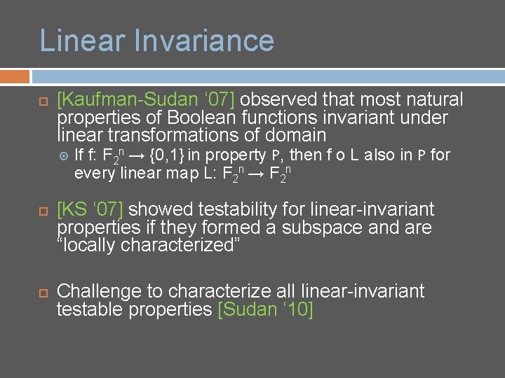 Linear Invariance [Kaufman-Sudan ‘ 07] observed that most natural properties of Boolean functions invariant