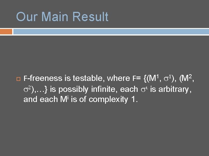 Our Main Result F-freeness is testable, where F= {(M 1, s 1), (M 2,