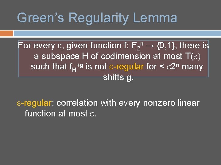 Green’s Regularity Lemma For every e, given function f: F 2 n → {0,