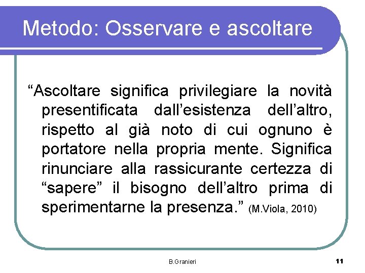 Metodo: Osservare e ascoltare “Ascoltare significa privilegiare la novità presentificata dall’esistenza dell’altro, rispetto al