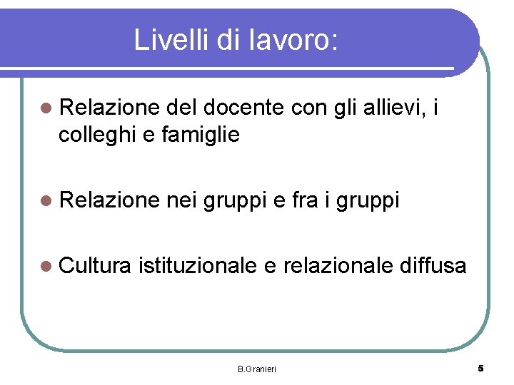 Livelli di lavoro: l Relazione del docente con gli allievi, i colleghi e famiglie