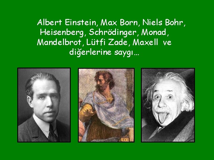 Albert Einstein, Max Born, Niels Bohr, Heisenberg, Schrödinger, Monad, Mandelbrot, Lütfi Zade, Maxell ve