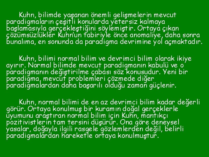 Kuhn, bilimde yaşanan önemli gelişmelerin mevcut paradigmaların çeşitli konularda yetersiz kalmaya başlamasıyla gerçekleştiğini söylemiştir.